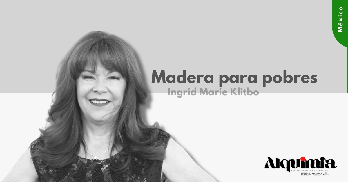 Madera para pobres -Ingrid Marie Klitbo - Revista Alquimia