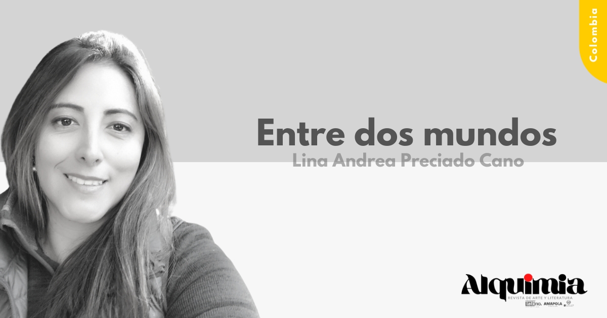 Entre dos mundos - Lina Andrea Preciado Cano - Revista Alquimia